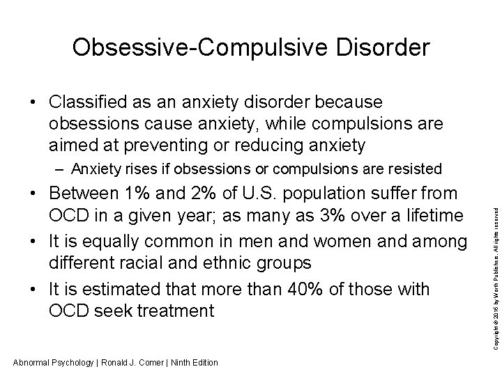 Obsessive-Compulsive Disorder • Classified as an anxiety disorder because obsessions cause anxiety, while compulsions