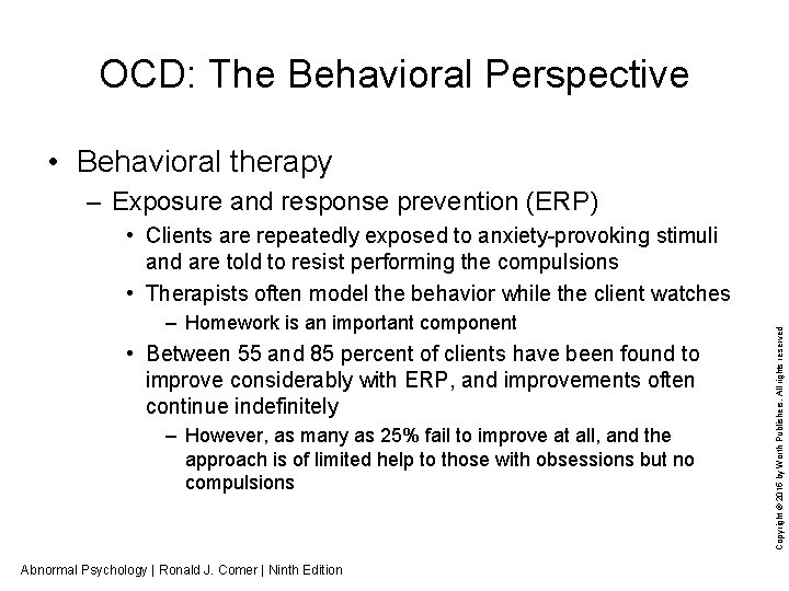 OCD: The Behavioral Perspective • Behavioral therapy – Exposure and response prevention (ERP) –