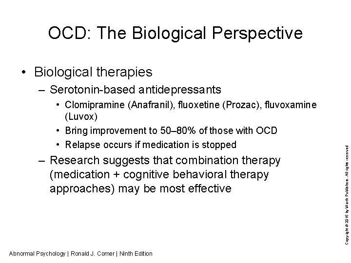 OCD: The Biological Perspective • Biological therapies • Clomipramine (Anafranil), fluoxetine (Prozac), fluvoxamine (Luvox)