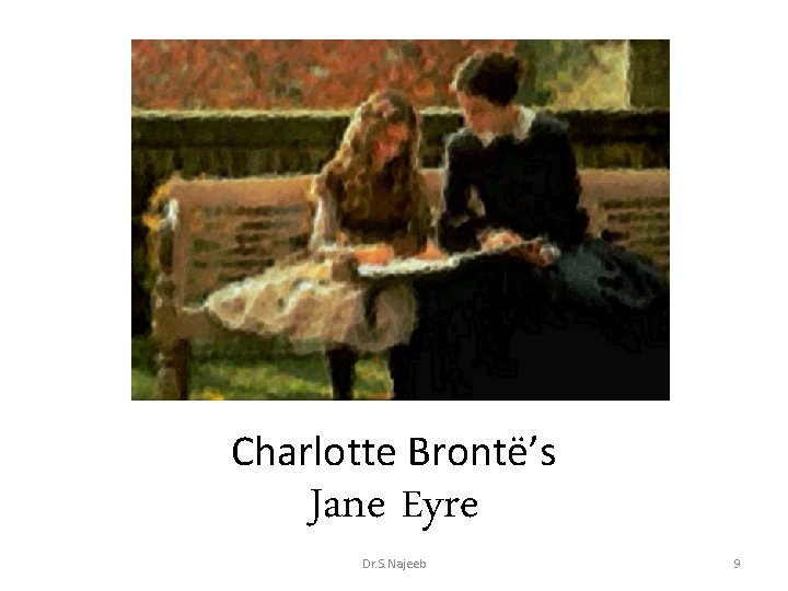 Charlotte Brontë’s Jane Eyre Dr. S. Najeeb 9 