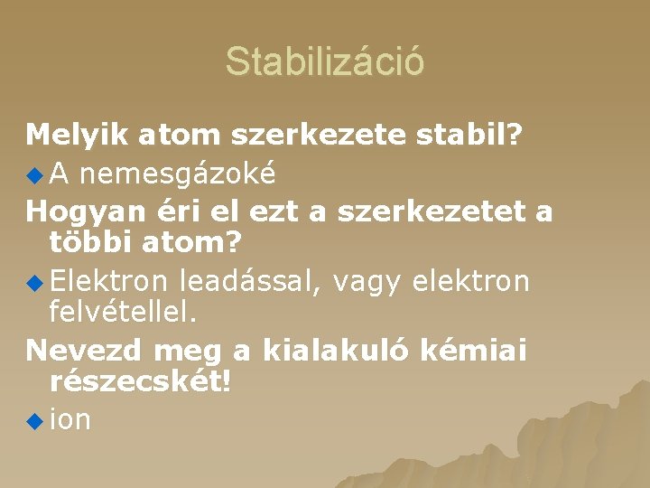 Stabilizáció Melyik atom szerkezete stabil? u A nemesgázoké Hogyan éri el ezt a szerkezetet