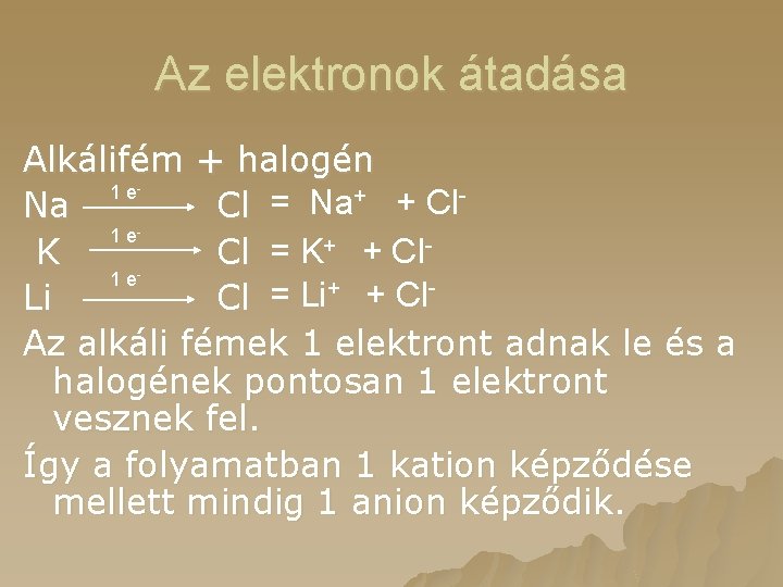 Az elektronok átadása Alkálifém + halogén 1 e + + Cl= Na Na Cl