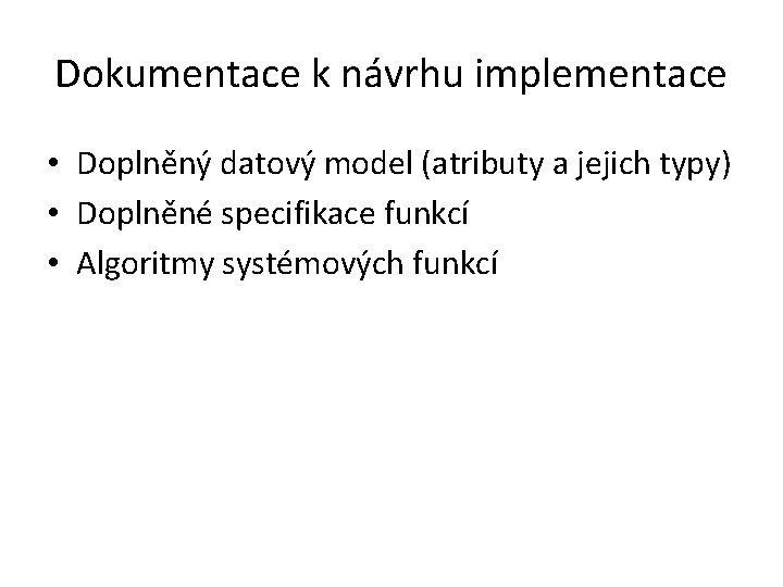 Dokumentace k návrhu implementace • Doplněný datový model (atributy a jejich typy) • Doplněné