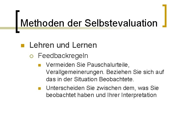Methoden der Selbstevaluation n Lehren und Lernen ¡ Feedbackregeln n n Vermeiden Sie Pauschalurteile,