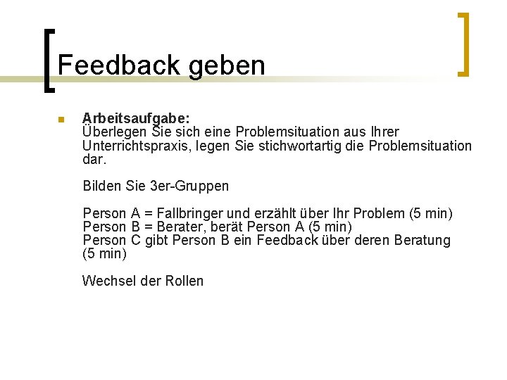 Feedback geben n Arbeitsaufgabe: Überlegen Sie sich eine Problemsituation aus Ihrer Unterrichtspraxis, legen Sie