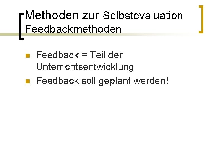 Methoden zur Selbstevaluation Feedbackmethoden n n Feedback = Teil der Unterrichtsentwicklung Feedback soll geplant