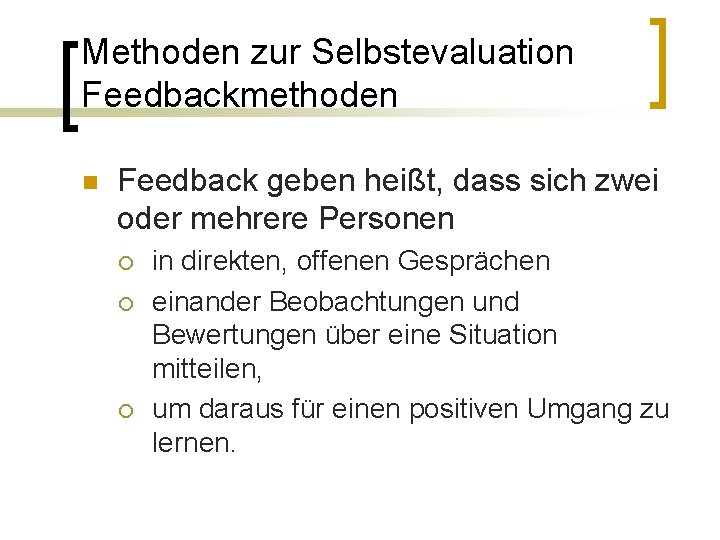 Methoden zur Selbstevaluation Feedbackmethoden n Feedback geben heißt, dass sich zwei oder mehrere Personen