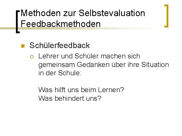 Methoden zur Selbstevaluation Feedbackmethoden n Schülerfeedback ¡ Lehrer und Schüler machen sich gemeinsam Gedanken