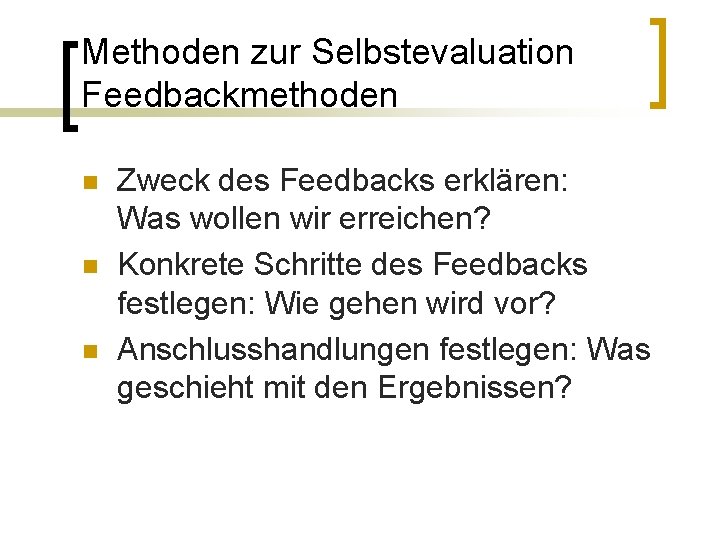 Methoden zur Selbstevaluation Feedbackmethoden n Zweck des Feedbacks erklären: Was wollen wir erreichen? Konkrete