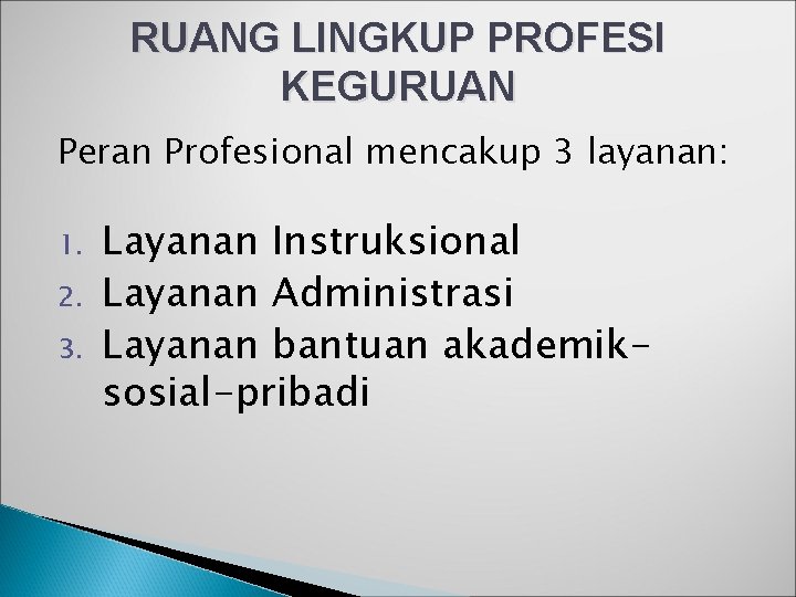 RUANG LINGKUP PROFESI KEGURUAN Peran Profesional mencakup 3 layanan: 1. 2. 3. Layanan Instruksional