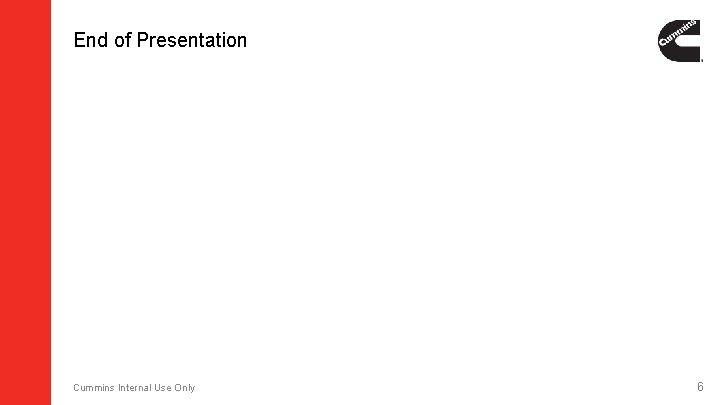 End of Presentation Cummins Internal Use Only 6 