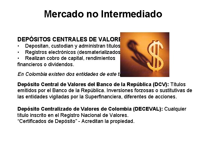Mercado no Intermediado DEPÓSITOS CENTRALES DE VALORES • Depositan, custodian y administran títulos valores.