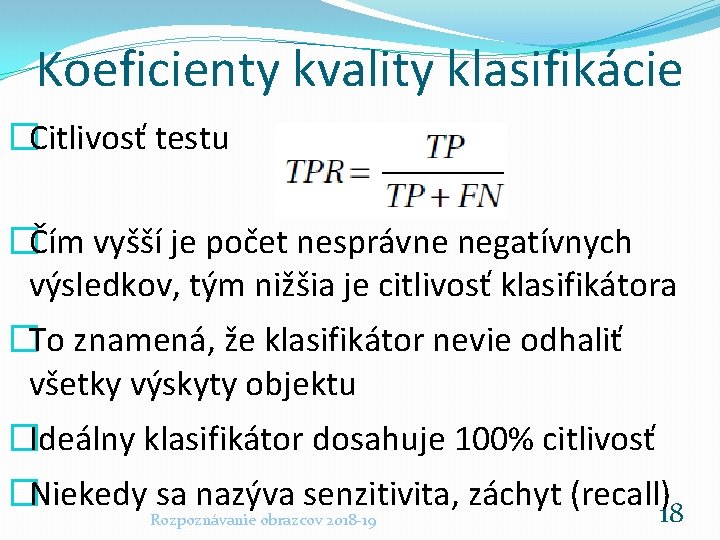 Koeficienty kvality klasifikácie �Citlivosť testu �Čím vyšší je počet nesprávne negatívnych výsledkov, tým nižšia