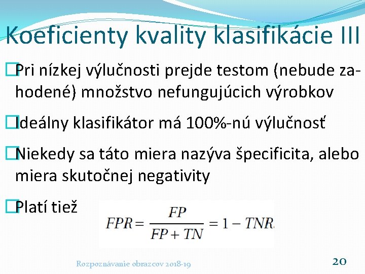 Koeficienty kvality klasifikácie III �Pri nízkej výlučnosti prejde testom (nebude zahodené) množstvo nefungujúcich výrobkov