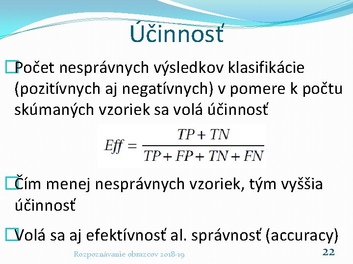 Účinnosť �Počet nesprávnych výsledkov klasifikácie (pozitívnych aj negatívnych) v pomere k počtu skúmaných vzoriek