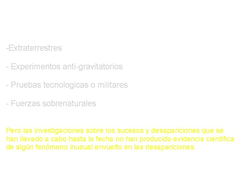 Hay varias teorías acerca de este misterio: -Extraterrestres - Experimentos anti-gravitatorios - Pruebas tecnologicas