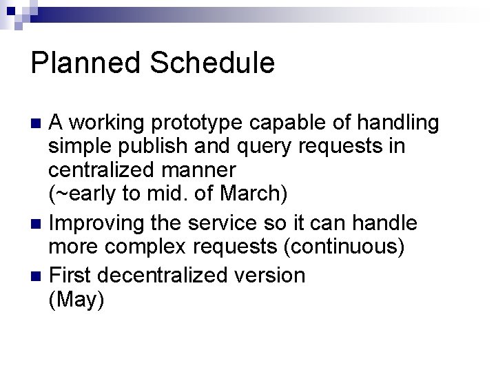 Planned Schedule A working prototype capable of handling simple publish and query requests in