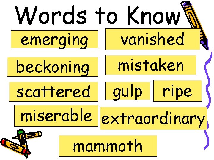 Words to Know emerging vanished beckoning mistaken scattered gulp ripe miserable extraordinary mammoth 