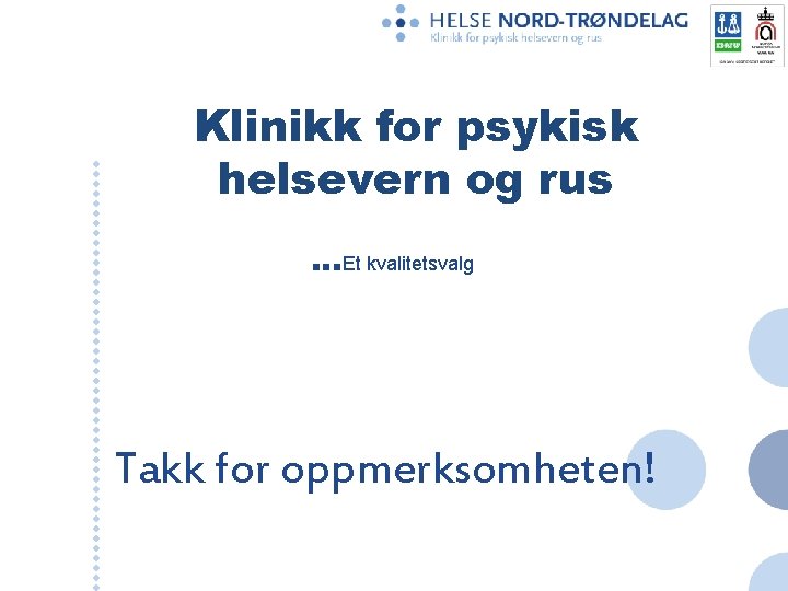 Klinikk for psykisk helsevern og rus …Et kvalitetsvalg Takk for oppmerksomheten! 