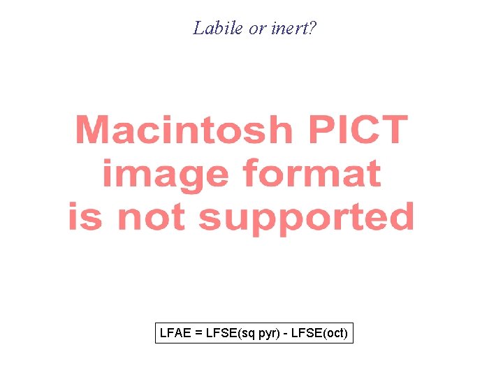 Labile or inert? LFAE = LFSE(sq pyr) - LFSE(oct) 