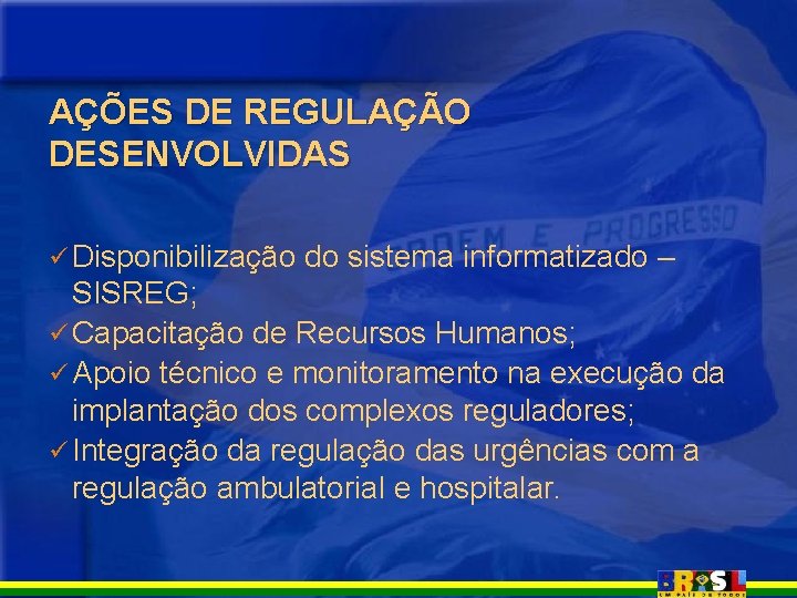 AÇÕES DE REGULAÇÃO DESENVOLVIDAS ü Disponibilização do sistema informatizado – SISREG; ü Capacitação de AÇÕES DE REGULAÇÃO DESENVOLVIDAS ü Disponibilização do sistema informatizado – SISREG; ü Capacitação de