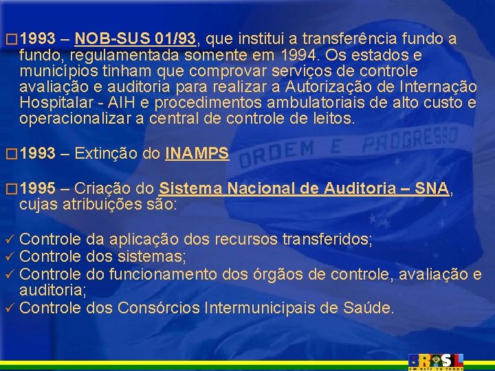 � 1993 – NOB-SUS 01/93, que institui a transferência fundo, regulamentada somente em 1994. � 1993 – NOB-SUS 01/93, que institui a transferência fundo, regulamentada somente em 1994.