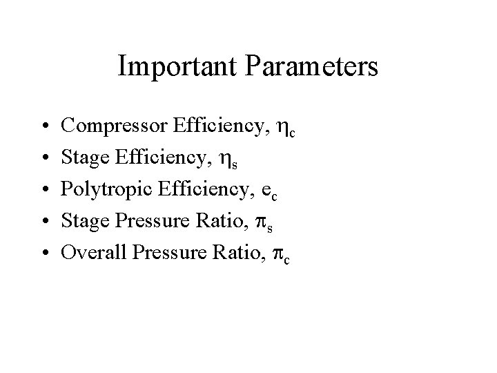 Important Parameters • • • Compressor Efficiency, c Stage Efficiency, s Polytropic Efficiency, ec