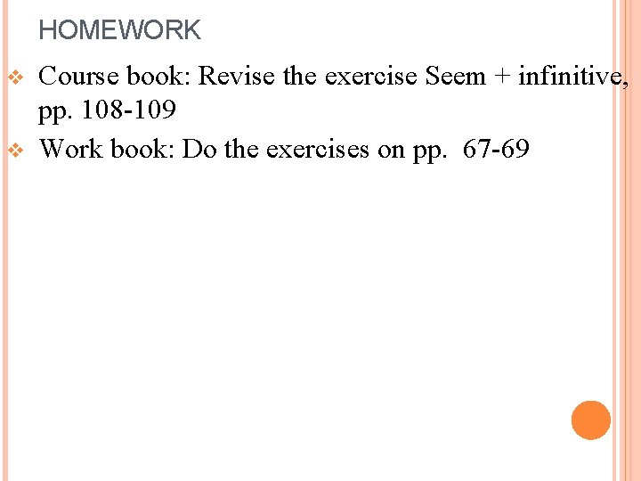 HOMEWORK v v Course book: Revise the exercise Seem + infinitive, pp. 108 -109
