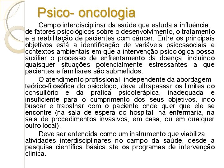 Psico- oncologia Campo interdisciplinar da saúde que estuda a influência de fatores psicológicos sobre