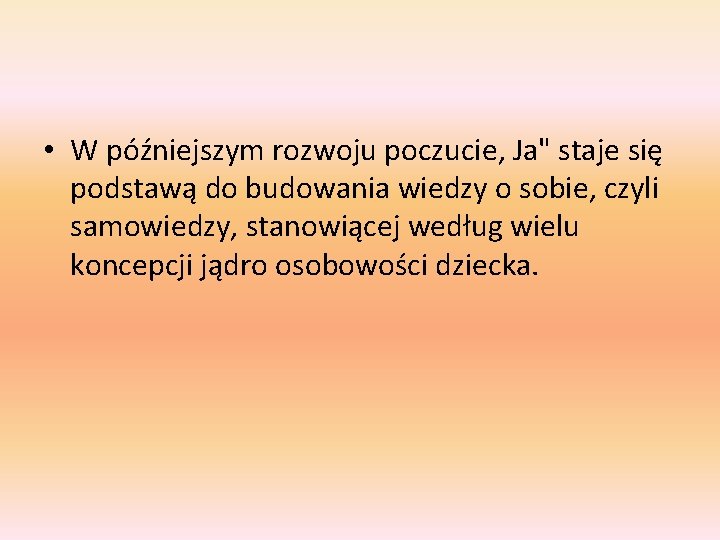  • W późniejszym rozwoju poczucie, Ja" staje się podstawą do budowania wiedzy o
