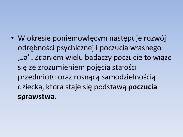  • W okresie poniemowlęcym następuje rozwój odrębności psychicznej i poczucia własnego „Ja". Zdaniem