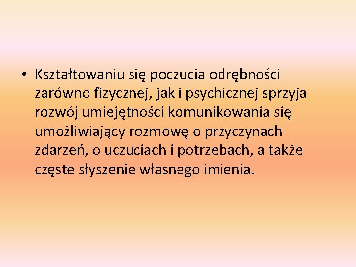  • Kształtowaniu się poczucia odrębności zarówno fizycznej, jak i psychicznej sprzyja rozwój umiejętności