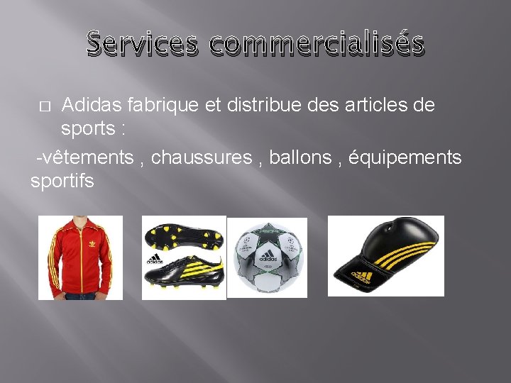 Services commercialisés Adidas fabrique et distribue des articles de sports : -vêtements , chaussures