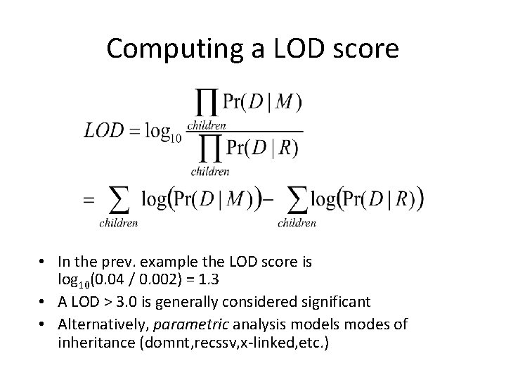 Computing a LOD score • In the prev. example the LOD score is log