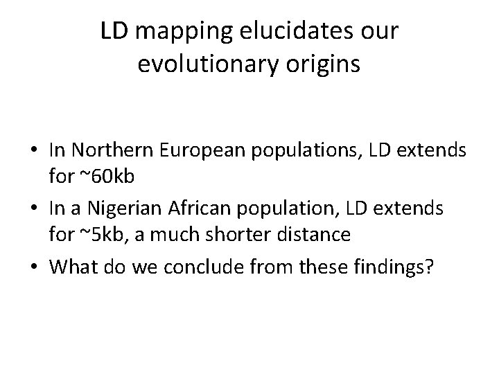 LD mapping elucidates our evolutionary origins • In Northern European populations, LD extends for