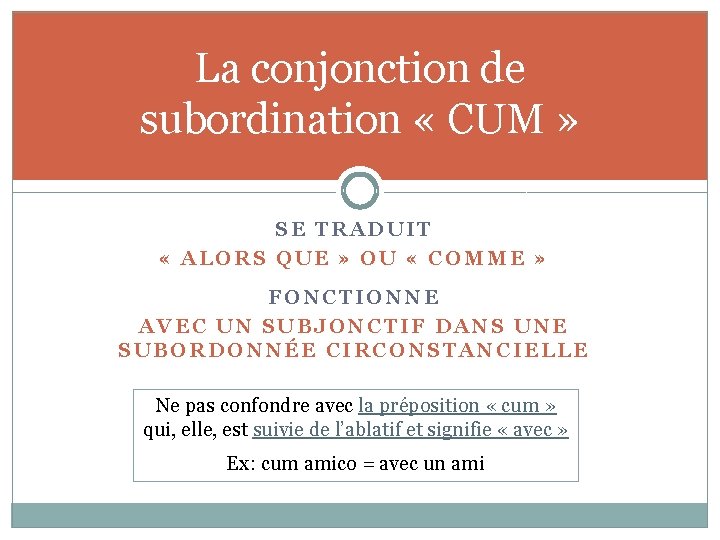 La conjonction de subordination « CUM » SE TRADUIT « ALORS QUE » OU
