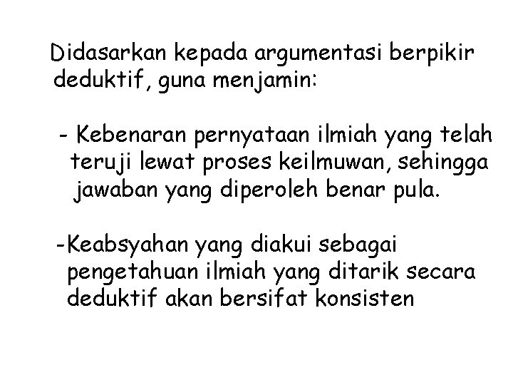 Didasarkan kepada argumentasi berpikir deduktif, guna menjamin: - Kebenaran pernyataan ilmiah yang telah teruji