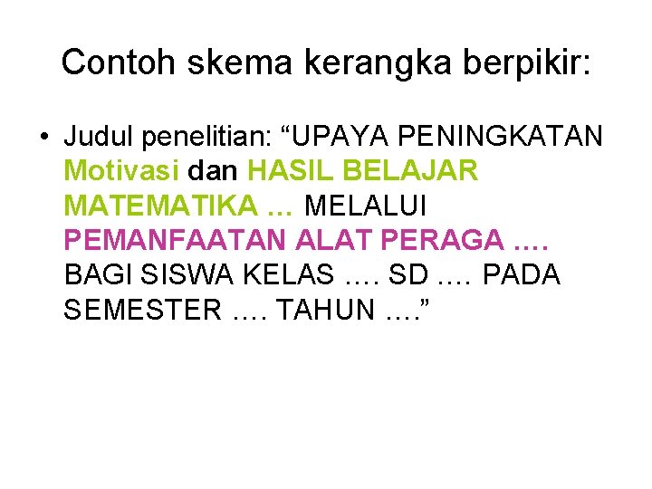 Contoh skema kerangka berpikir: • Judul penelitian: “UPAYA PENINGKATAN Motivasi dan HASIL BELAJAR MATEMATIKA