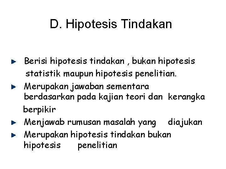 D. Hipotesis Tindakan Berisi hipotesis tindakan , bukan hipotesis statistik maupun hipotesis penelitian. Merupakan