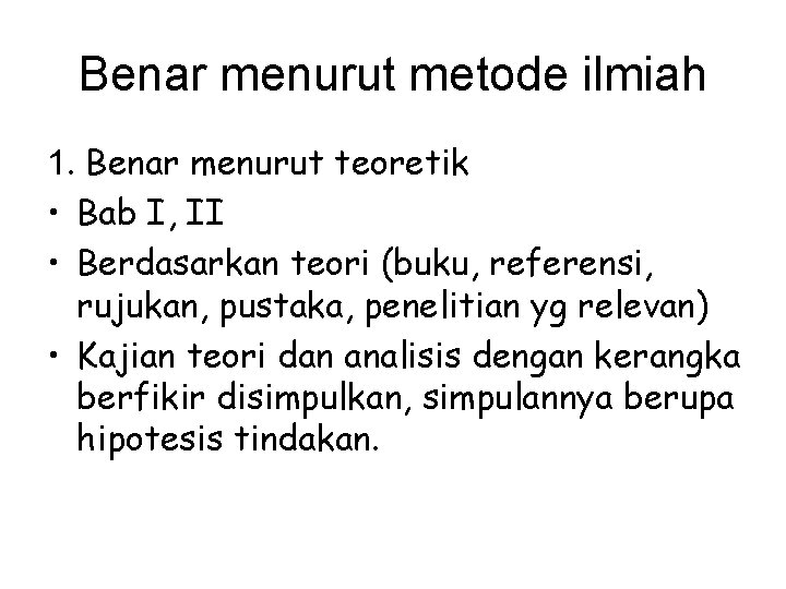 Benar menurut metode ilmiah 1. Benar menurut teoretik • Bab I, II • Berdasarkan