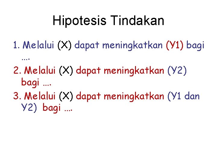 Hipotesis Tindakan 1. Melalui (X) dapat meningkatkan (Y 1) bagi …. 2. Melalui (X)