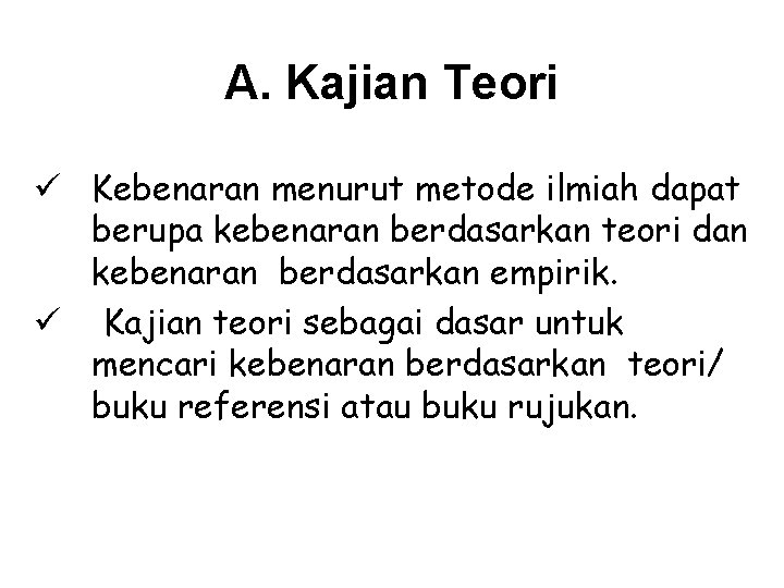 A. Kajian Teori ü Kebenaran menurut metode ilmiah dapat berupa kebenaran berdasarkan teori dan