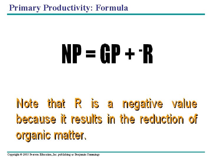 Primary Productivity: Formula Copyright © 2005 Pearson Education, Inc. publishing as Benjamin Cummings 
