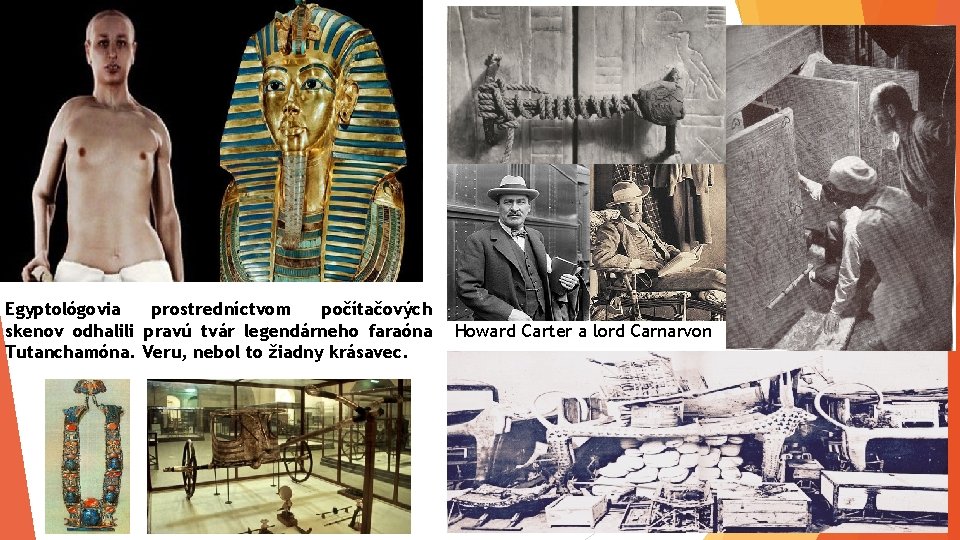 Egyptológovia prostredníctvom počítačových skenov odhalili pravú tvár legendárneho faraóna Tutanchamóna. Veru, nebol to žiadny