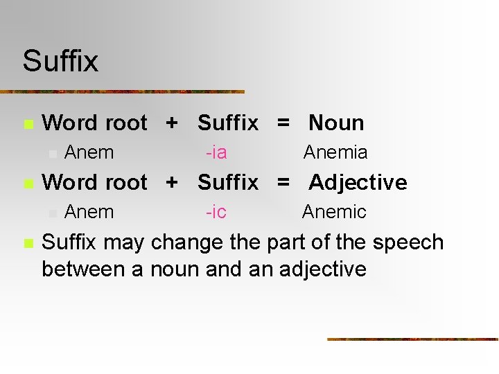 Suffix n Word root + Suffix = Noun n n -ia Anemia Word root