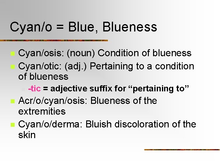 Cyan/o = Blue, Blueness n n Cyan/osis: (noun) Condition of blueness Cyan/otic: (adj. )