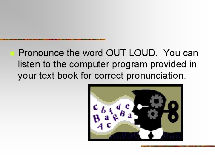 n Pronounce the word OUT LOUD. You can listen to the computer program provided