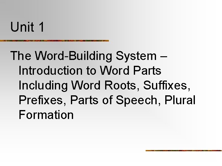Unit 1 The Word-Building System – Introduction to Word Parts Including Word Roots, Suffixes,
