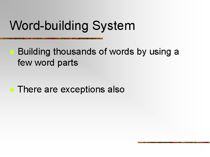 Word-building System n Building thousands of words by using a few word parts n