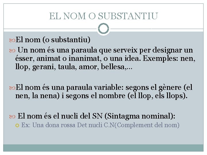 EL NOM O SUBSTANTIU El nom (o substantiu) Un nom és una paraula que